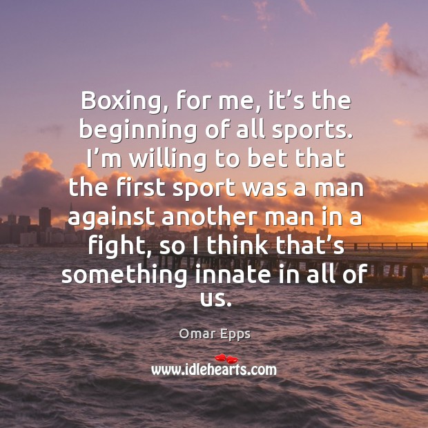 Boxing, for me, it’s the beginning of all sports. Image