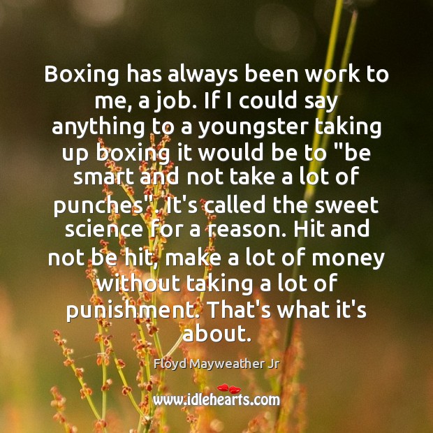 Boxing has always been work to me, a job. If I could Floyd Mayweather Jr Picture Quote
