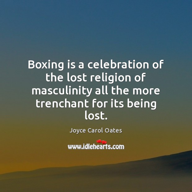 Boxing is a celebration of the lost religion of masculinity all the Image
