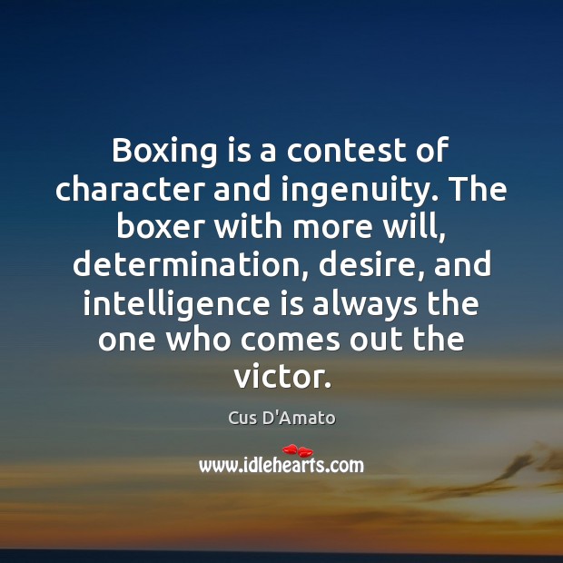 Boxing is a contest of character and ingenuity. The boxer with more 