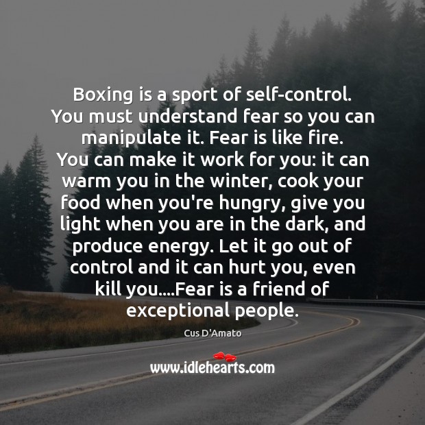 Boxing is a sport of self-control. You must understand fear so you Cus D’Amato Picture Quote