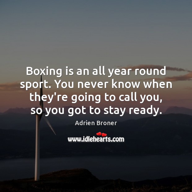 Boxing is an all year round sport. You never know when they’re Adrien Broner Picture Quote