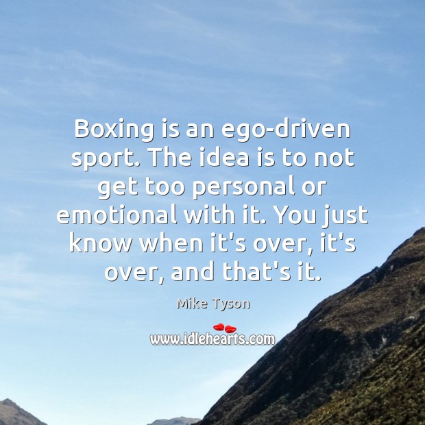 Boxing is an ego-driven sport. The idea is to not get too Image