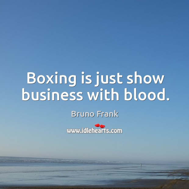 Boxing is just show business with blood. Image