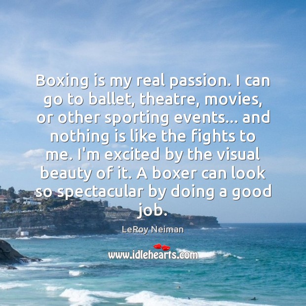 Boxing is my real passion. I can go to ballet, theatre, movies, LeRoy Neiman Picture Quote