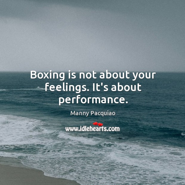 Boxing is not about your feelings. It’s about performance. Image
