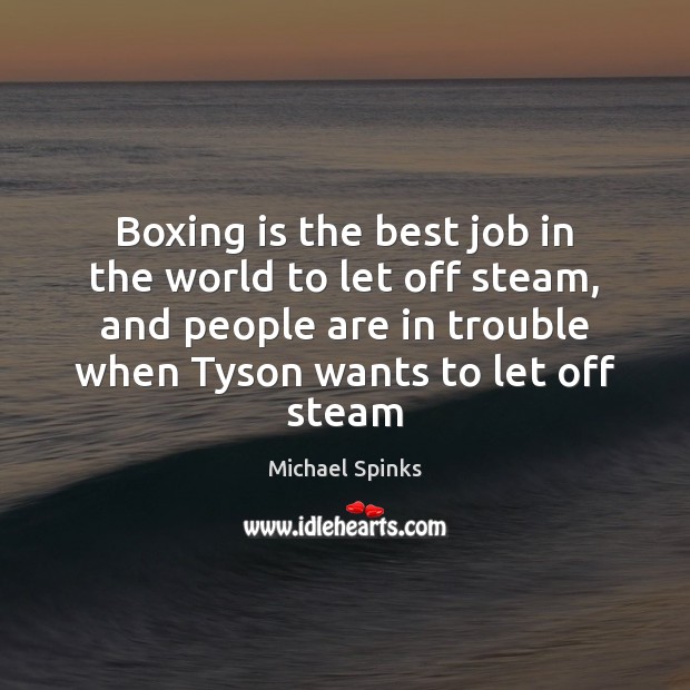 Boxing is the best job in the world to let off steam, Michael Spinks Picture Quote