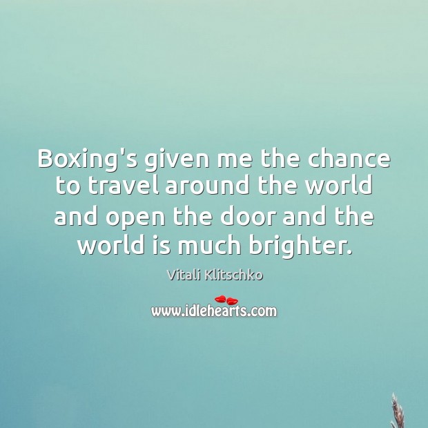 Boxing’s given me the chance to travel around the world and open Vitali Klitschko Picture Quote