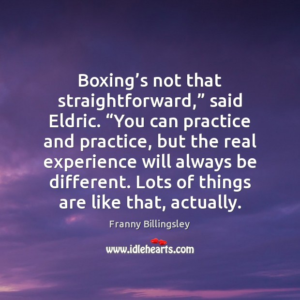 Boxing’s not that straightforward,” said Eldric. “You can practice and practice, Franny Billingsley Picture Quote