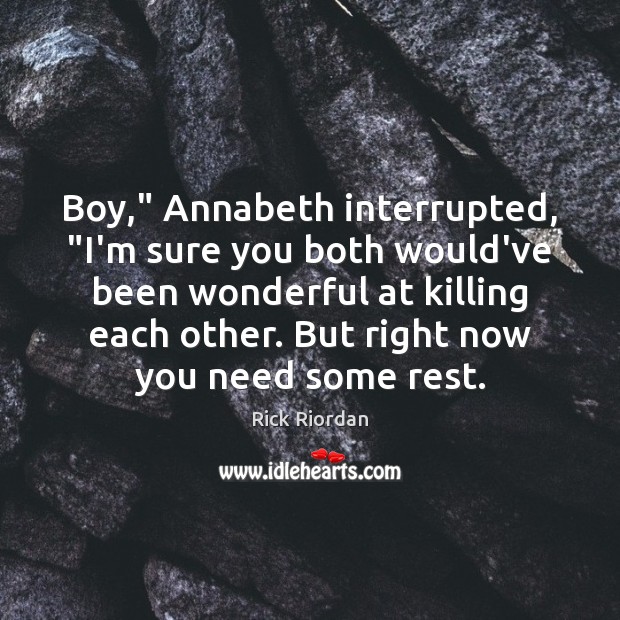 Boy,” Annabeth interrupted, “I’m sure you both would’ve been wonderful at killing Image