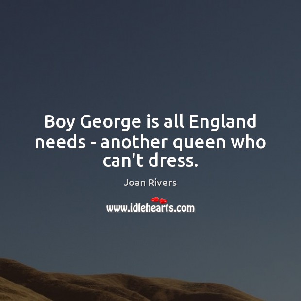 Boy George is all England needs – another queen who can’t dress. Joan Rivers Picture Quote