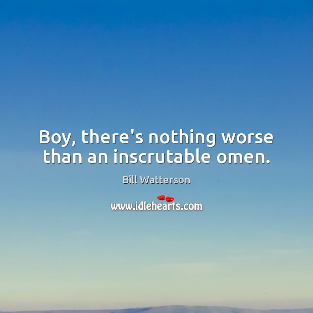 Boy, there’s nothing worse than an inscrutable omen. Bill Watterson Picture Quote