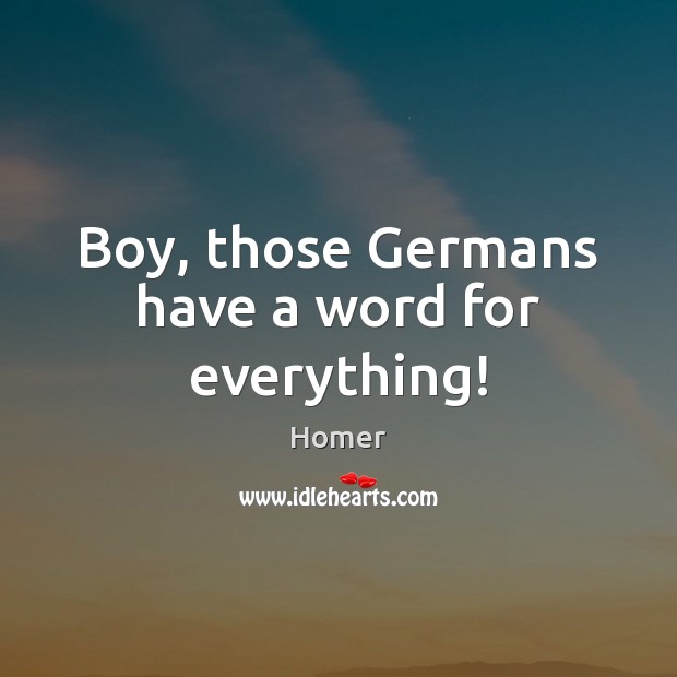 Boy, those Germans have a word for everything! Homer Picture Quote