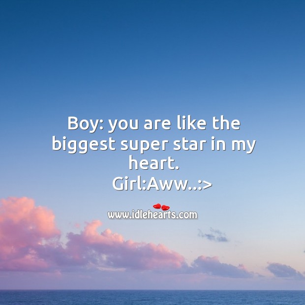 Boy: you are like the biggest super star in my heart.     girl:aww..:> Heart Quotes Image