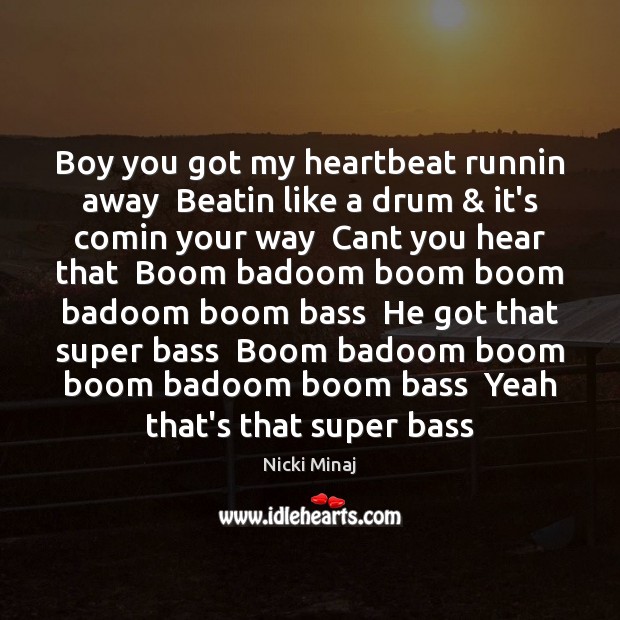 Boy you got my heartbeat runnin away  Beatin like a drum & it’s Nicki Minaj Picture Quote