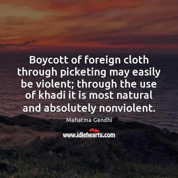 Boycott of foreign cloth through picketing may easily be violent; through the Image