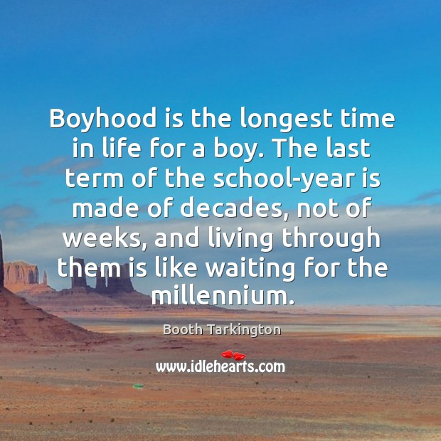 Boyhood is the longest time in life for a boy. Booth Tarkington Picture Quote