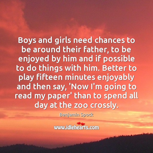 Boys and girls need chances to be around their father, to be 