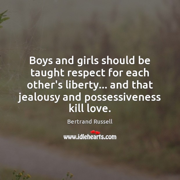 Boys and girls should be taught respect for each other’s liberty… and Bertrand Russell Picture Quote