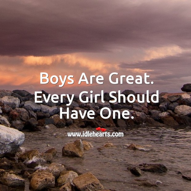 Boys are great. Every girl should have one. Funny Love Messages Image