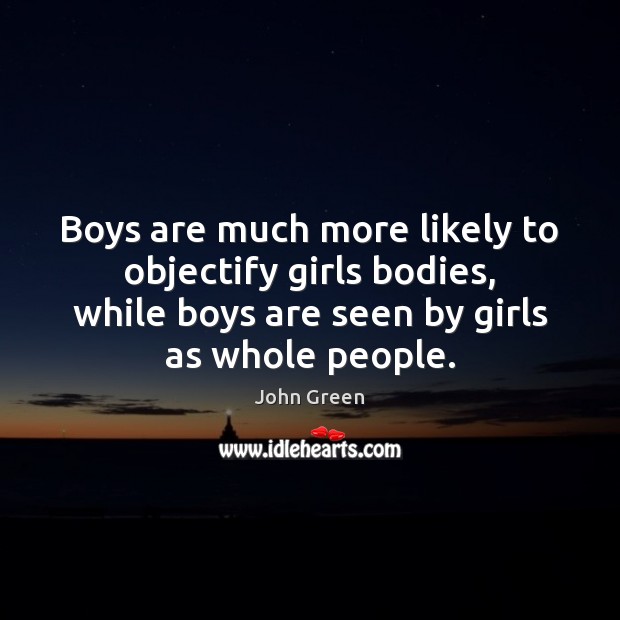 Boys are much more likely to objectify girls bodies, while boys are Image