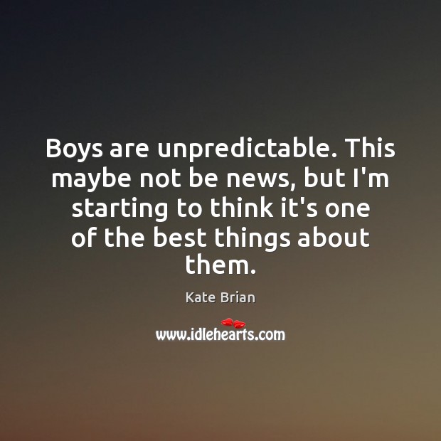 Boys are unpredictable. This maybe not be news, but I’m starting to Kate Brian Picture Quote