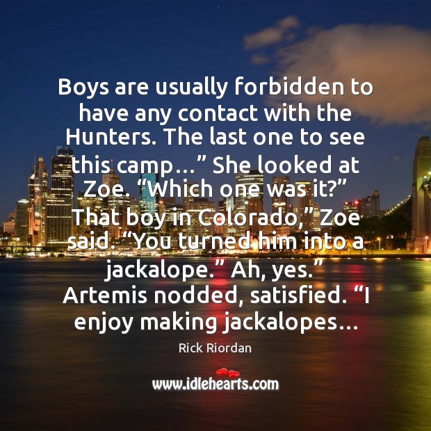 Boys are usually forbidden to have any contact with the Hunters. The Rick Riordan Picture Quote
