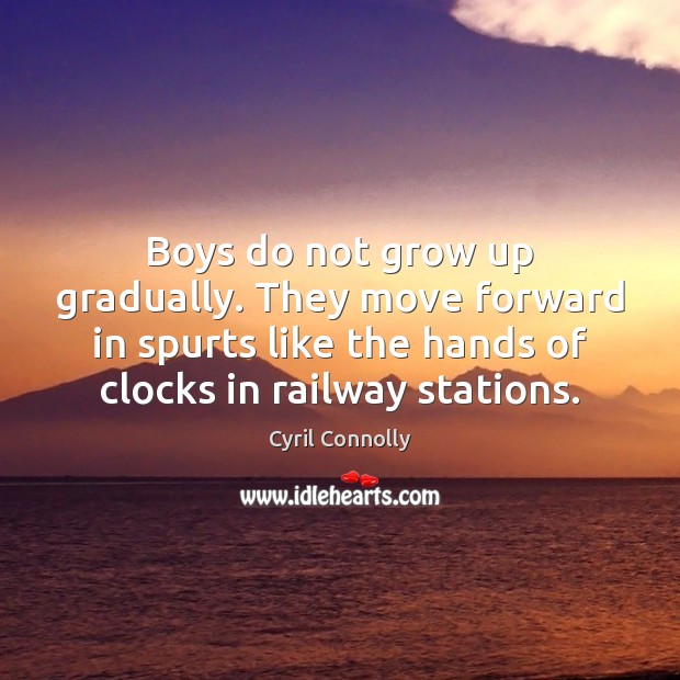 Boys do not grow up gradually. They move forward in spurts like Cyril Connolly Picture Quote