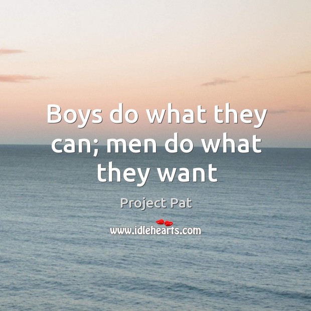 Boys do what they can; men do what they want Image