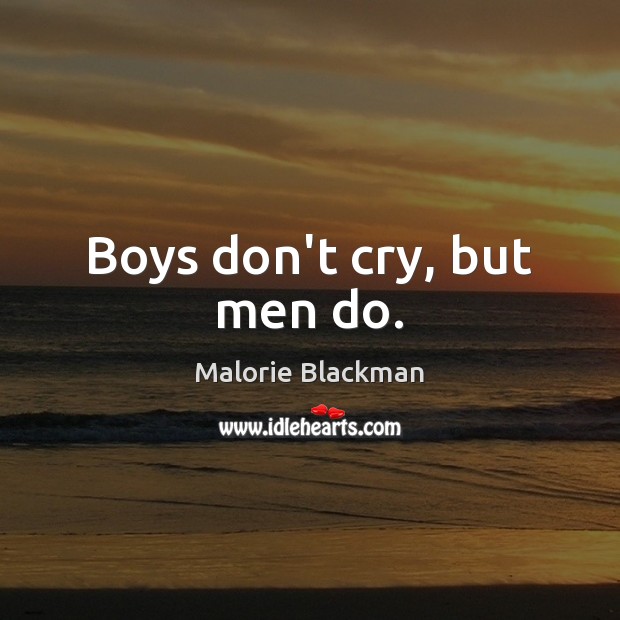 Boys don’t cry, but men do. Malorie Blackman Picture Quote