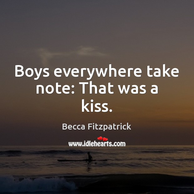 Boys everywhere take note: That was a kiss. Becca Fitzpatrick Picture Quote