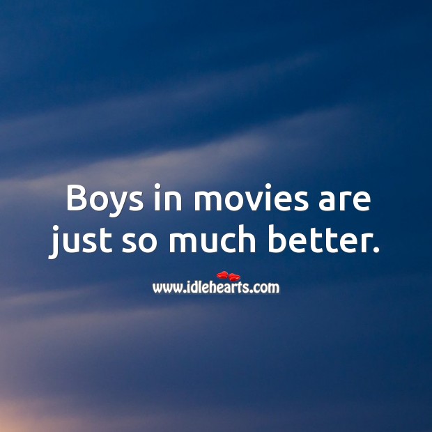 Boys in movies are just so much better. Image