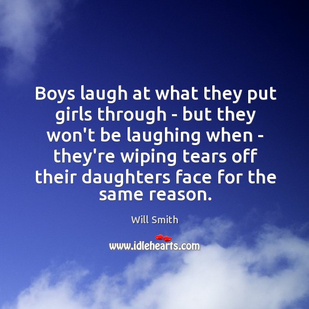 Boys laugh at what they put girls through – but they won’t Will Smith Picture Quote