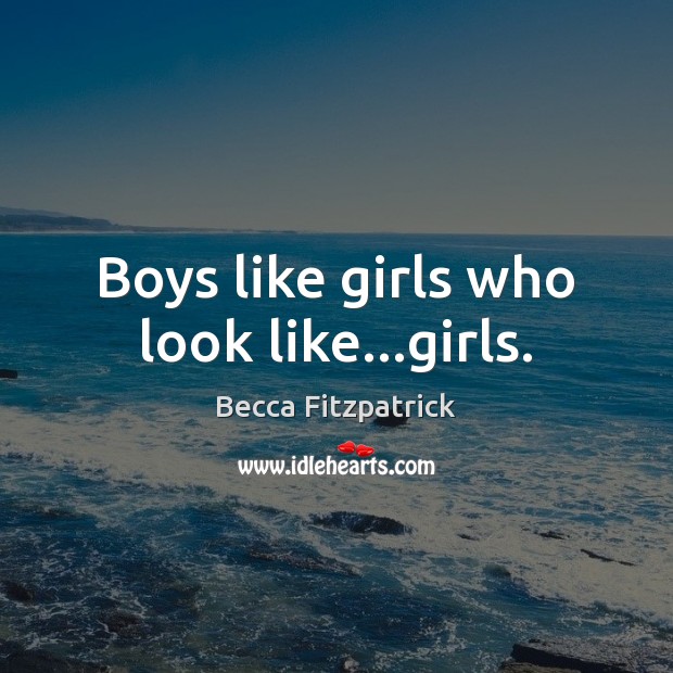Boys like girls who look like…girls. Becca Fitzpatrick Picture Quote