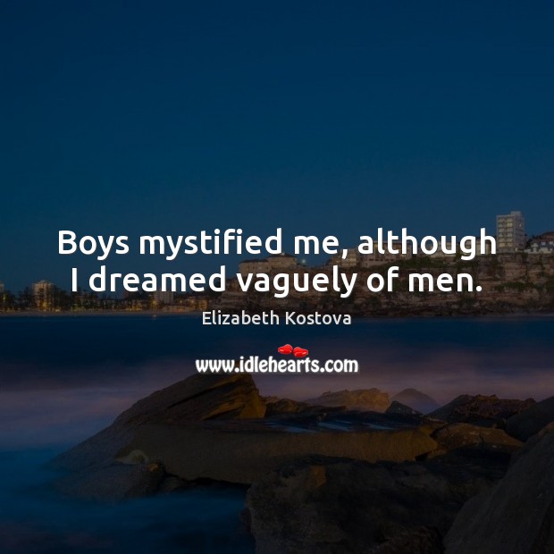 Boys mystified me, although I dreamed vaguely of men. Image