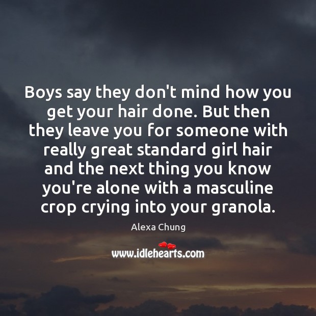 Boys say they don’t mind how you get your hair done. But Alexa Chung Picture Quote