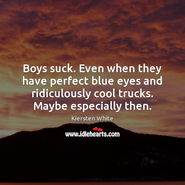 Boys suck. Even when they have perfect blue eyes and ridiculously cool Kiersten White Picture Quote