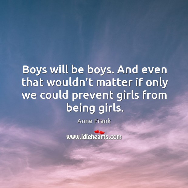 Boys will be boys. And even that wouldn’t matter if only we Anne Frank Picture Quote