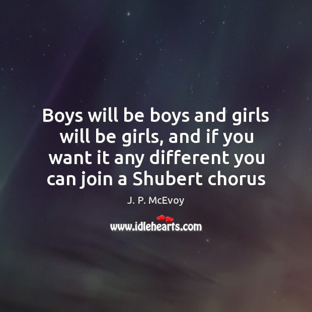 Boys will be boys and girls will be girls, and if you J. P. McEvoy Picture Quote