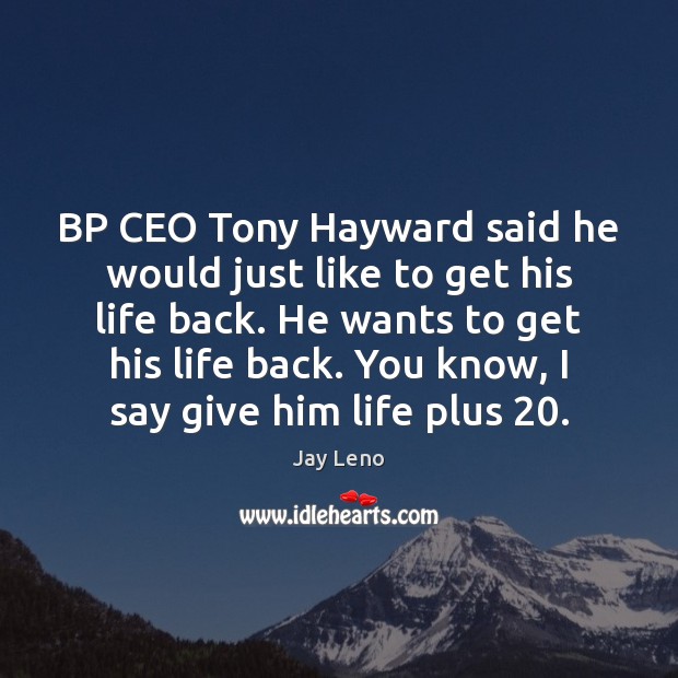 BP CEO Tony Hayward said he would just like to get his Image