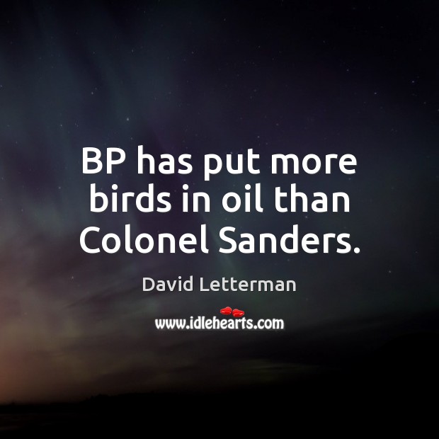 BP has put more birds in oil than Colonel Sanders. David Letterman Picture Quote
