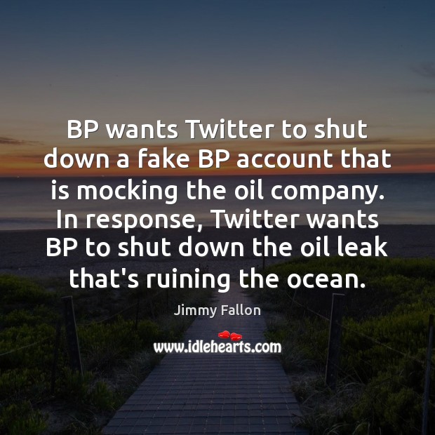 BP wants Twitter to shut down a fake BP account that is Jimmy Fallon Picture Quote