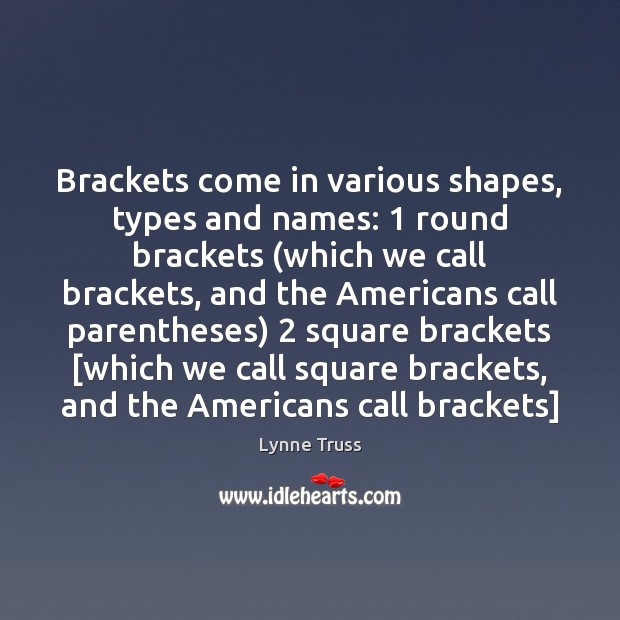 Brackets come in various shapes, types and names: 1 round brackets (which we Lynne Truss Picture Quote