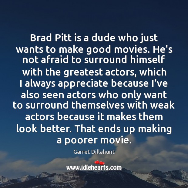 Brad Pitt is a dude who just wants to make good movies. Garret Dillahunt Picture Quote
