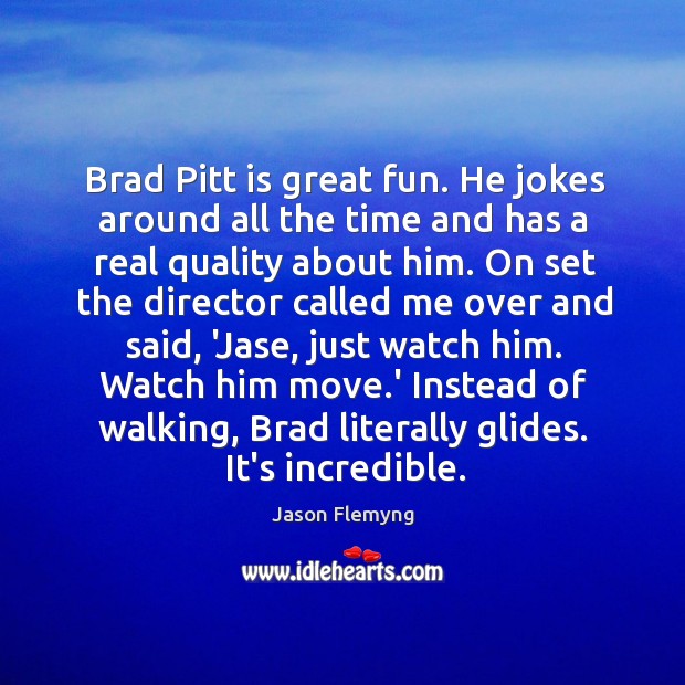 Brad Pitt is great fun. He jokes around all the time and Jason Flemyng Picture Quote