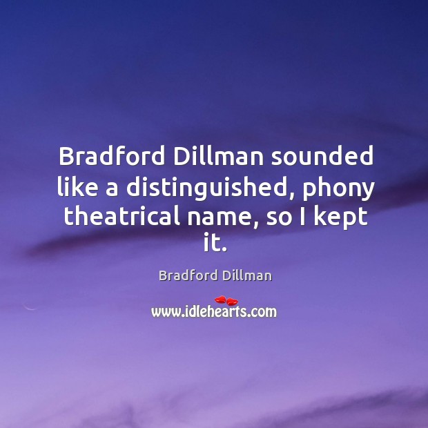 Bradford Dillman sounded like a distinguished, phony theatrical name, so I kept it. Image