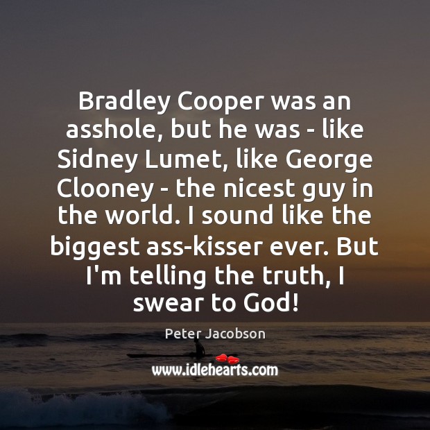 Bradley Cooper was an asshole, but he was – like Sidney Lumet, Peter Jacobson Picture Quote
