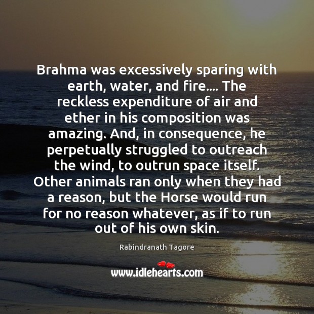 Brahma was excessively sparing with earth, water, and fire…. The reckless expenditure Rabindranath Tagore Picture Quote