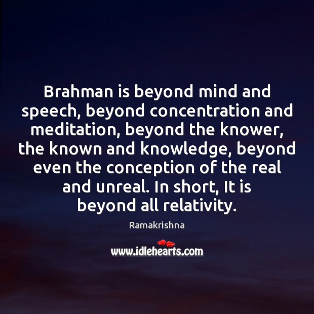 Brahman is beyond mind and speech, beyond concentration and meditation, beyond the Image