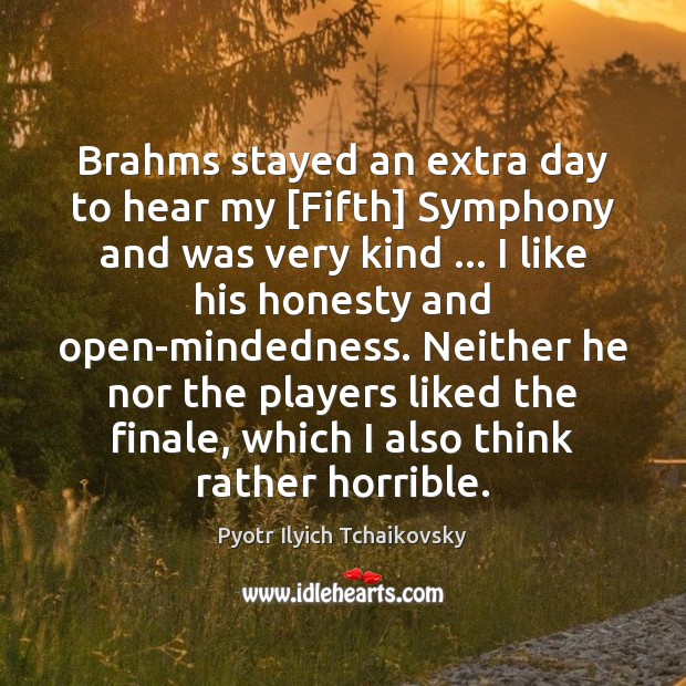Brahms stayed an extra day to hear my [Fifth] Symphony and was Pyotr Ilyich Tchaikovsky Picture Quote